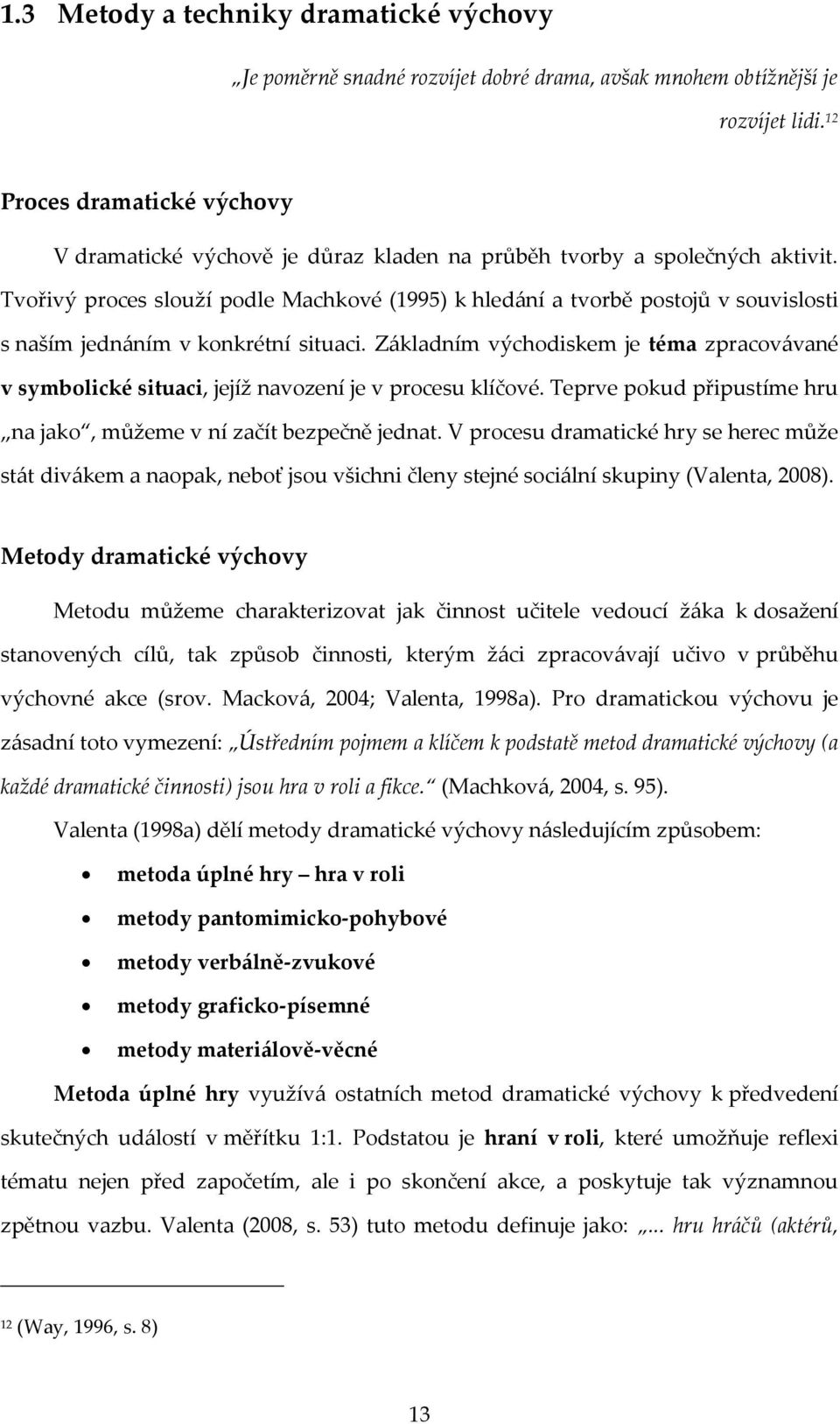 Tvořivý proces slouží podle Machkové (1995) k hledání a tvorbě postojů v souvislosti s naším jednáním v konkrétní situaci.