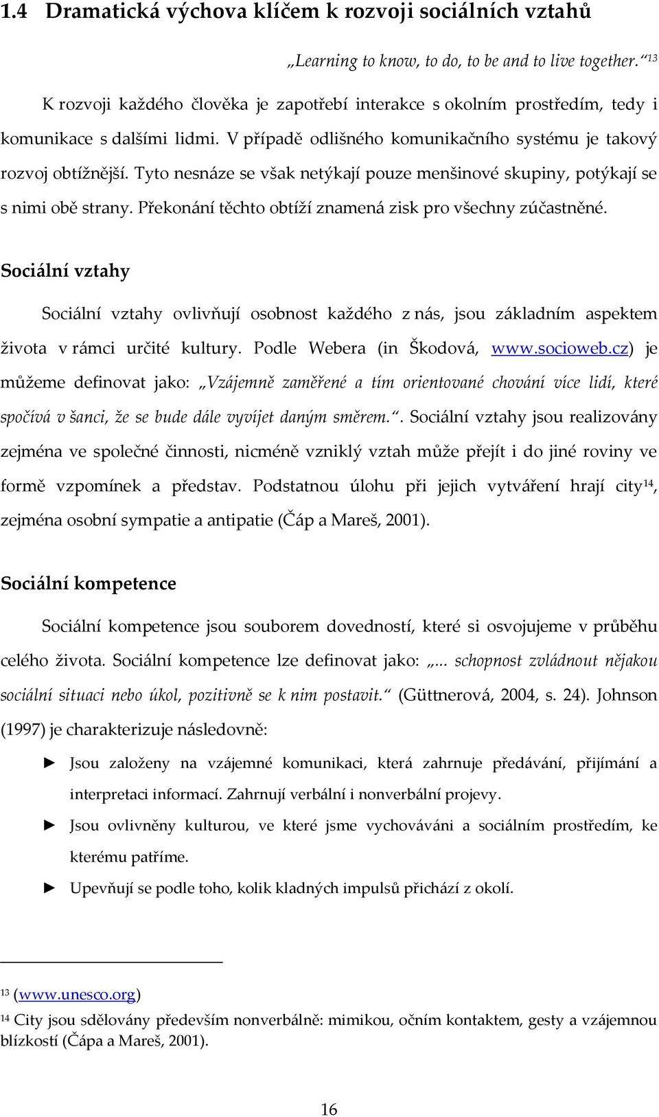 Tyto nesnáze se však netýkají pouze menšinové skupiny, potýkají se s nimi obě strany. Překonání těchto obtíží znamená zisk pro všechny zúčastněné.