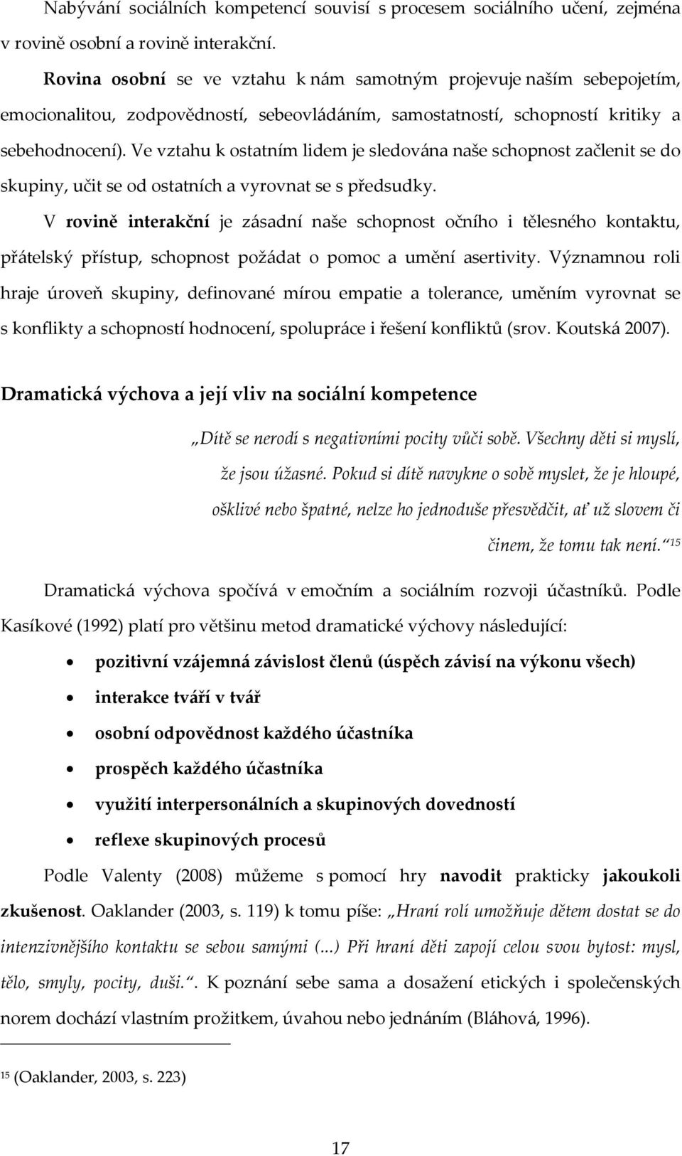 Ve vztahu k ostatním lidem je sledována naše schopnost začlenit se do skupiny, učit se od ostatních a vyrovnat se s předsudky.