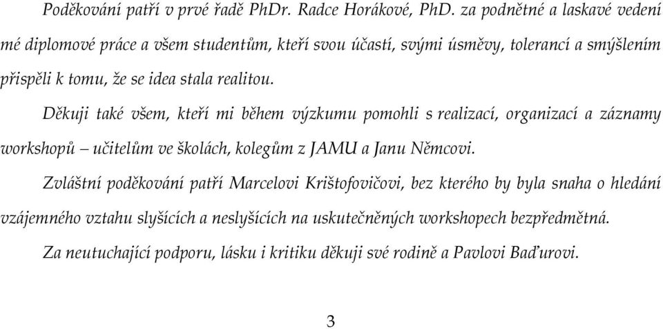 realitou. Děkuji také všem, kteří mi během výzkumu pomohli s realizací, organizací a záznamy workshopů učitelům ve školách, kolegům z JAMU a Janu Němcovi.