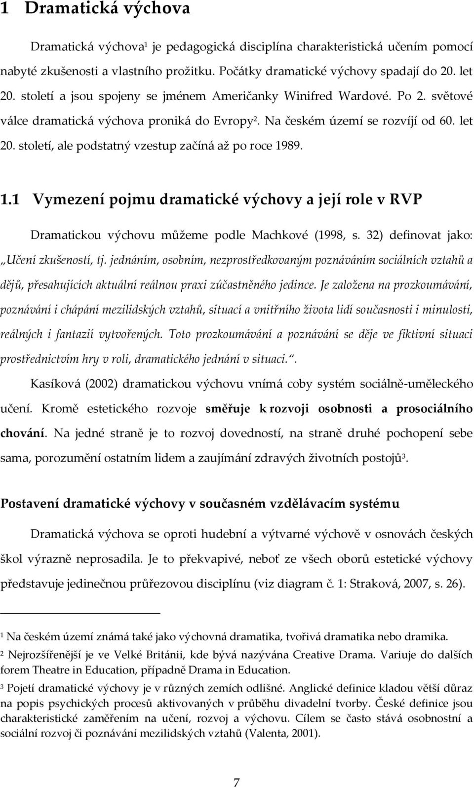 století, ale podstatný vzestup začíná až po roce 1989. 1.1 Vymezení pojmu dramatické výchovy a její role v RVP Dramatickou výchovu můžeme podle Machkové (1998, s.