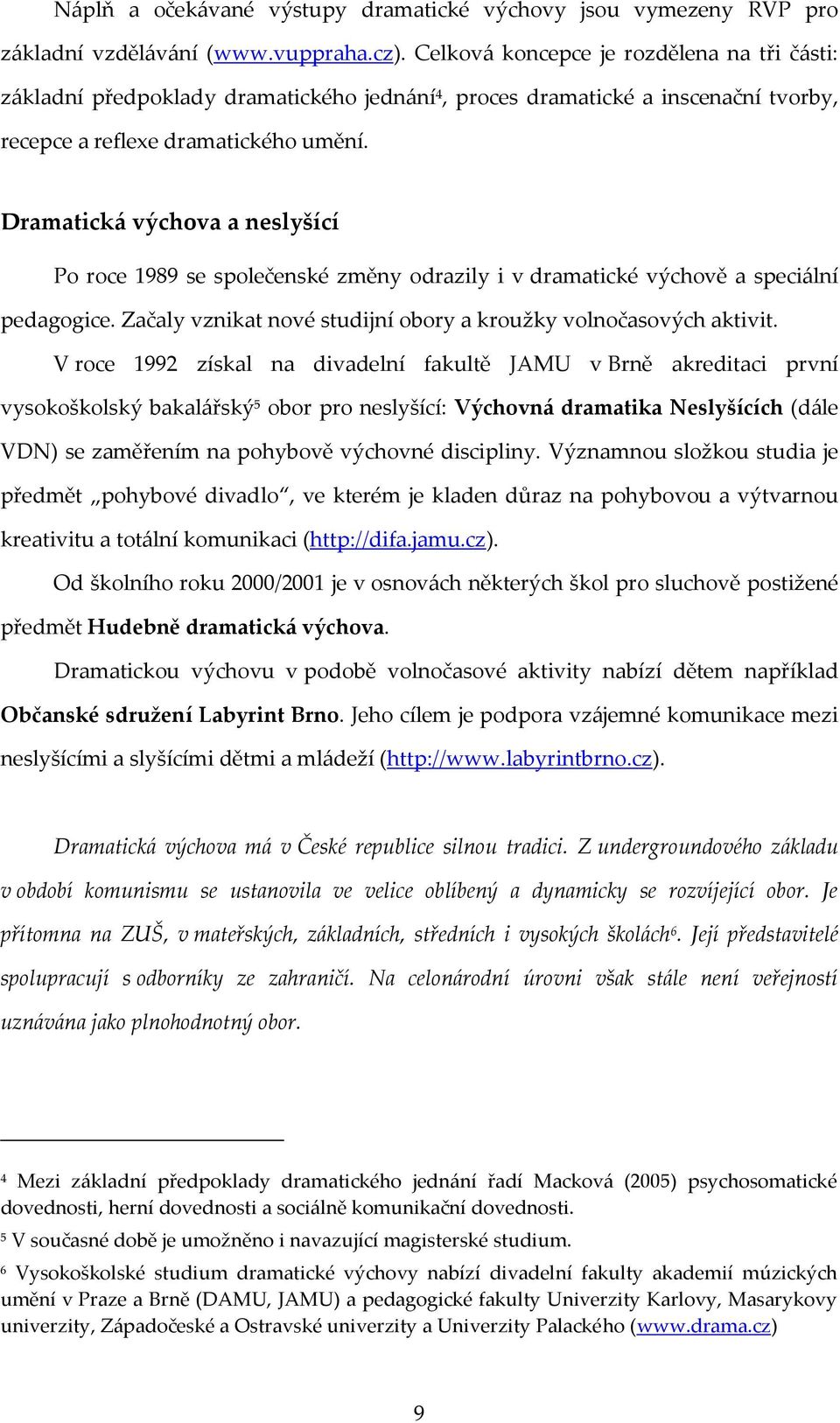 Dramatická výchova a neslyšící Po roce 1989 se společenské změny odrazily i v dramatické výchově a speciální pedagogice. Začaly vznikat nové studijní obory a kroužky volnočasových aktivit.