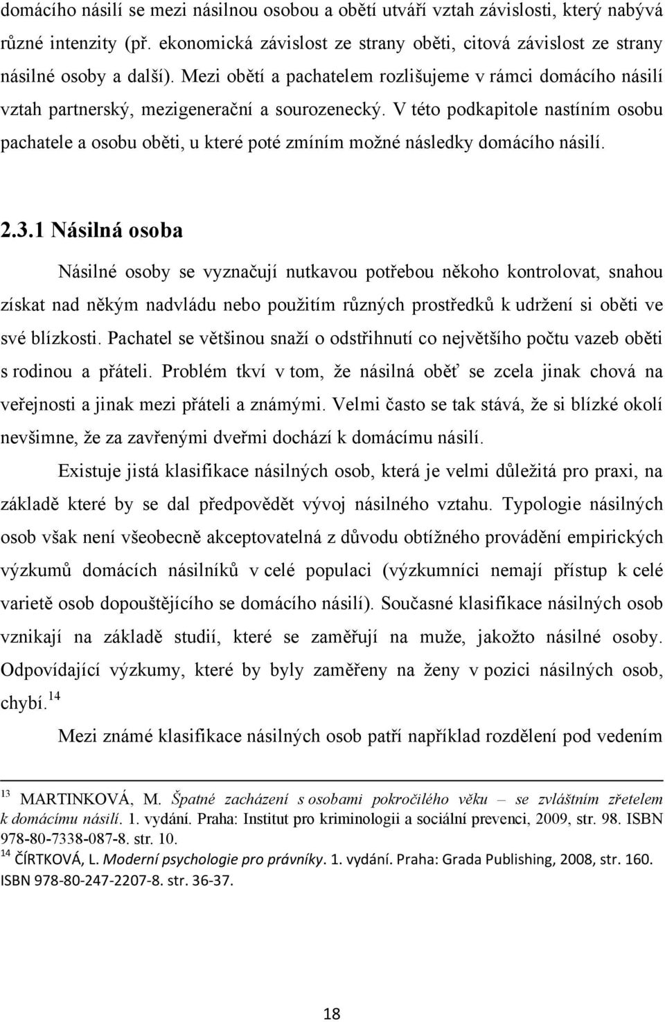 V této podkapitole nastíním osobu pachatele a osobu oběti, u které poté zmíním moţné následky domácího násilí. 2.3.