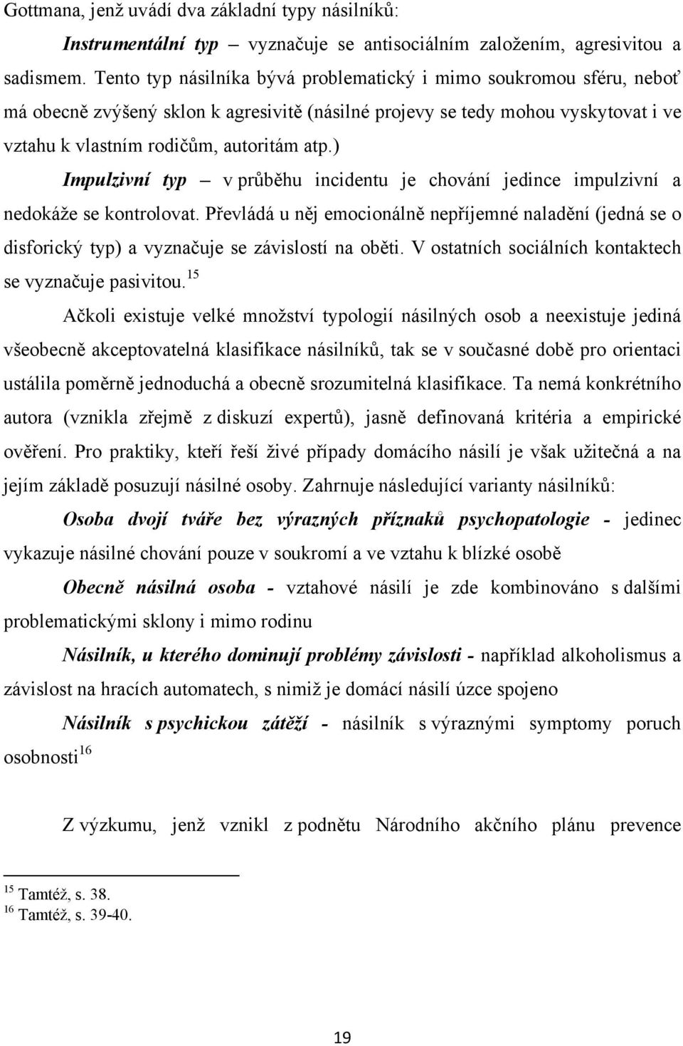 ) Impulzivní typ v průběhu incidentu je chování jedince impulzivní a nedokáţe se kontrolovat.