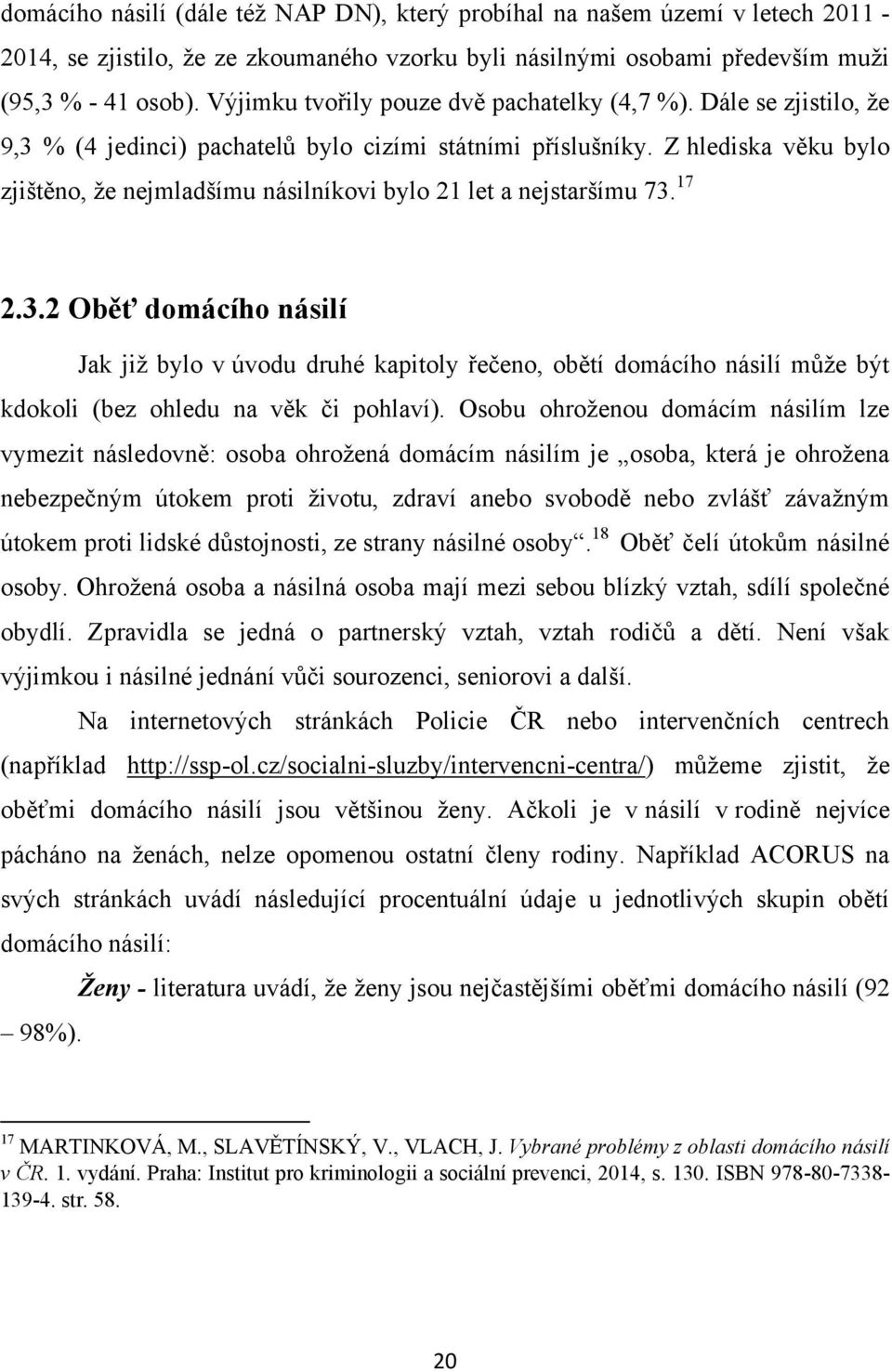 Z hlediska věku bylo zjištěno, ţe nejmladšímu násilníkovi bylo 21 let a nejstaršímu 73.