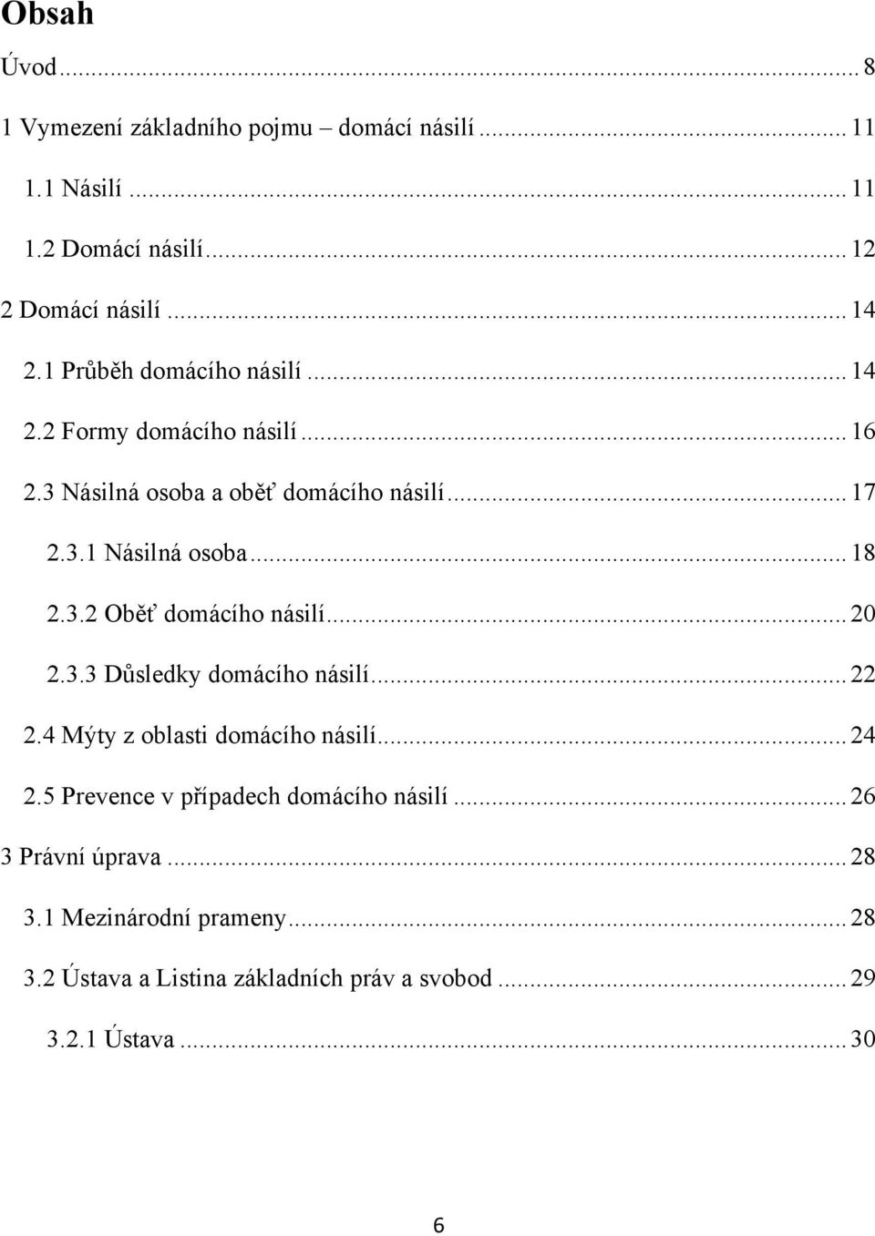 3.2 Oběť domácího násilí... 20 2.3.3 Důsledky domácího násilí... 22 2.4 Mýty z oblasti domácího násilí... 24 2.