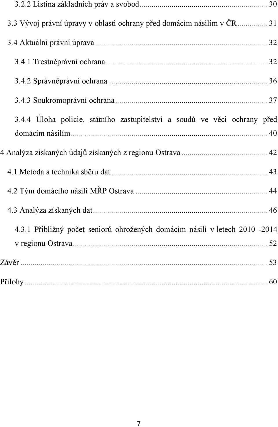 .. 40 4 Analýza získaných údajů získaných z regionu Ostrava... 42 4.1 Metoda a technika sběru dat... 43 4.2 Tým domácího násilí MŘP Ostrava... 44 4.