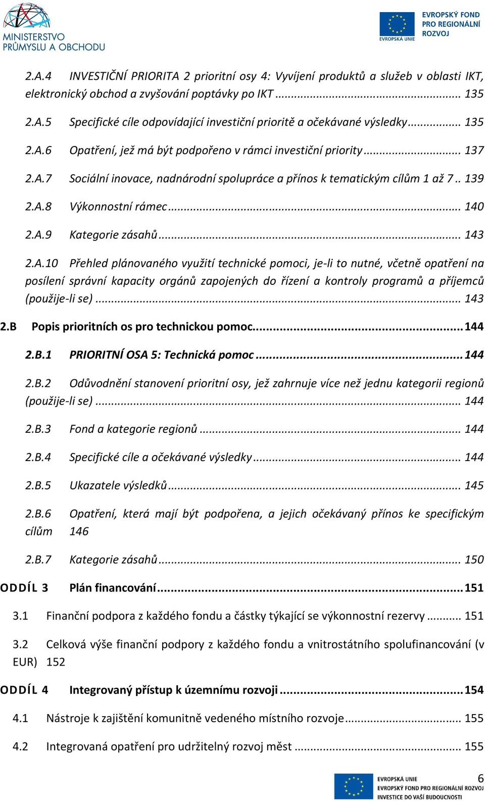 A.9 Kategorie zásahů... 143 2.A.10 Přehled plánovaného využití technické pomoci, je-li to nutné, včetně opatření na posílení správní kapacity orgánů zapojených do řízení a kontroly programů a příjemců (použije-li se).