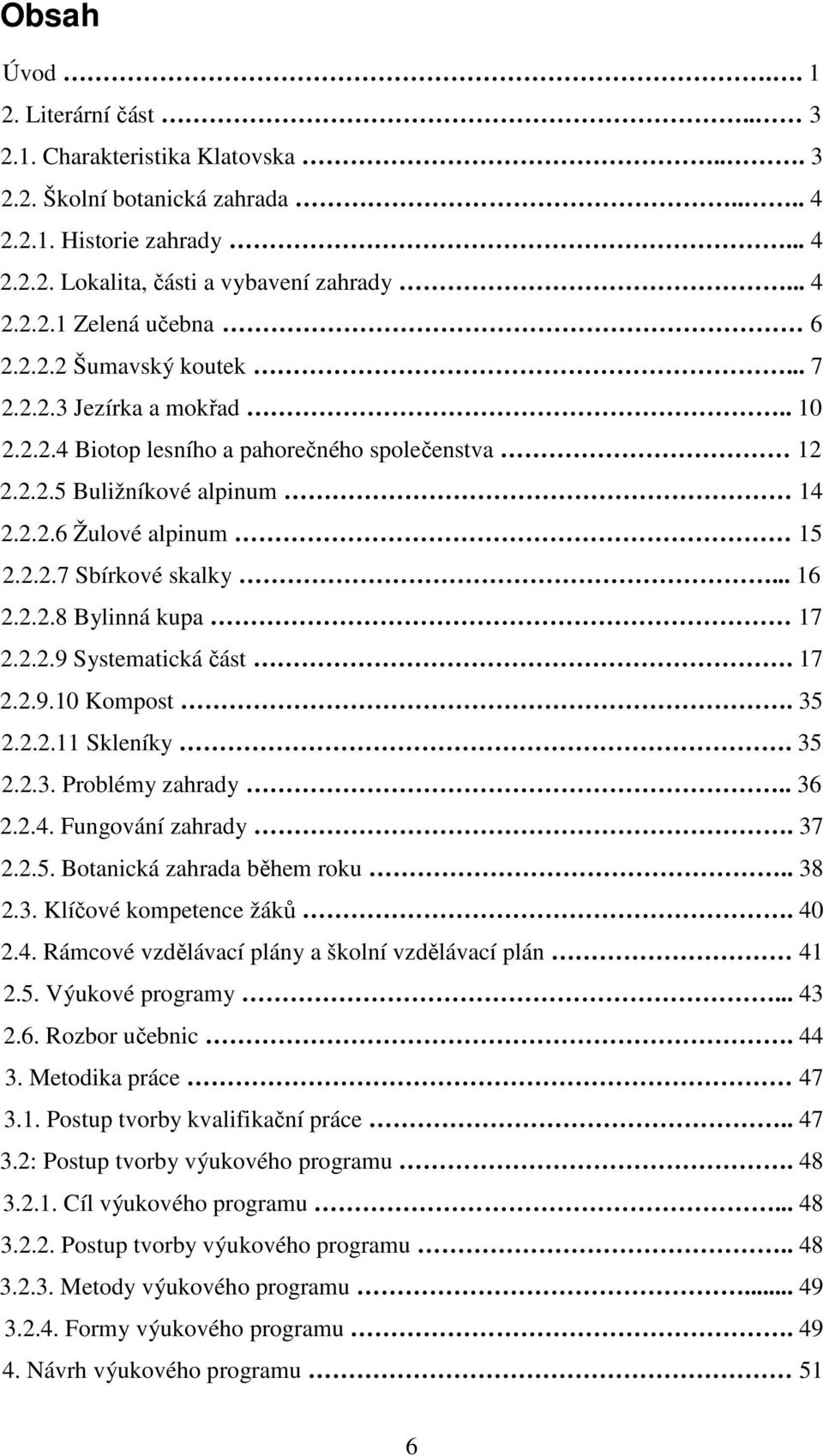 2.2.8 Bylinná kupa 17 2.2.2.9 Systematická část. 17 2.2.9.10 Kompost. 35 2.2.2.11 Skleníky. 35 2.2.3. Problémy zahrady.. 36 2.2.4. Fungování zahrady. 37 2.2.5. Botanická zahrada během roku.. 38 2.3. Klíčové kompetence žáků.