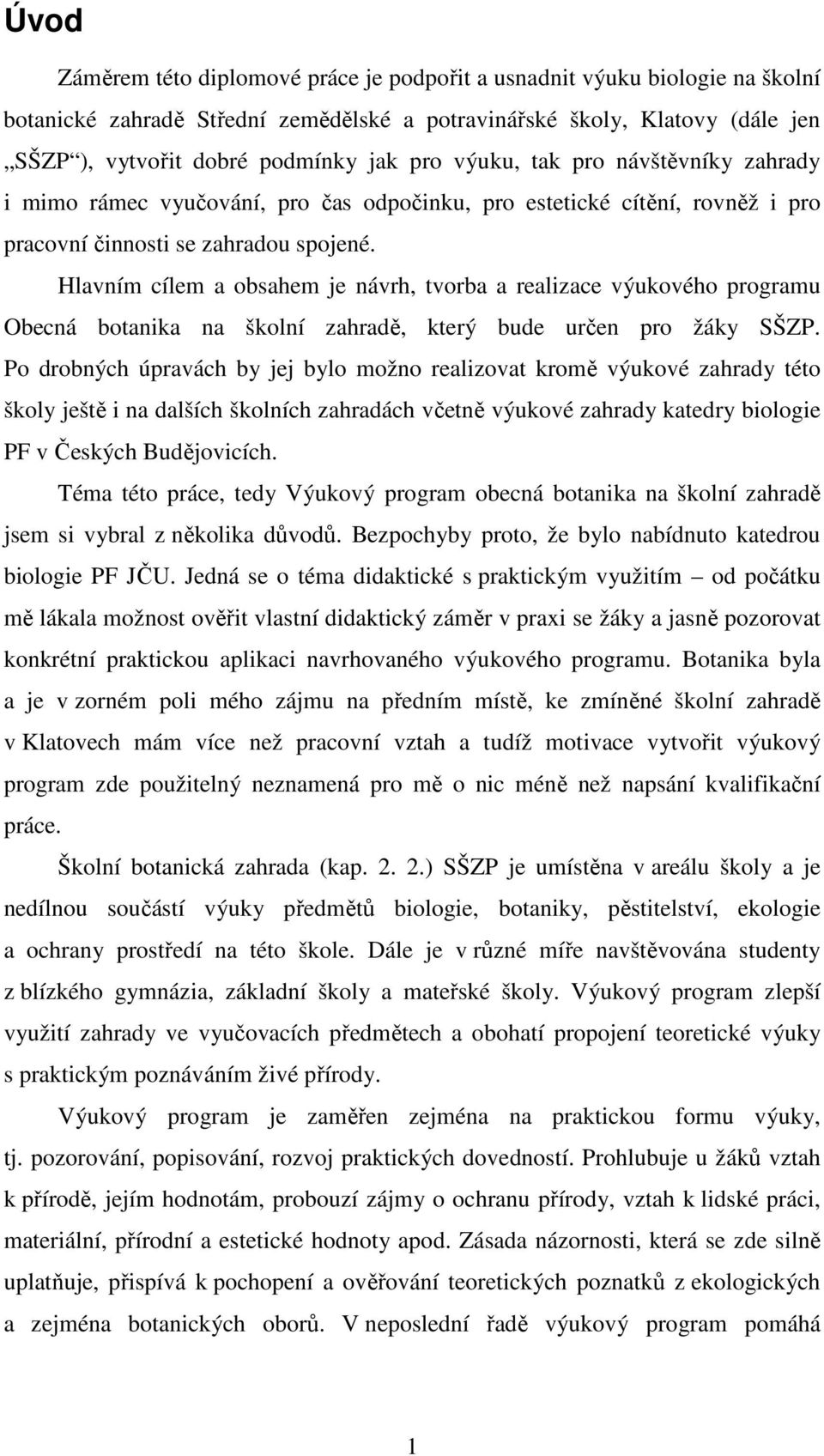 Hlavním cílem a obsahem je návrh, tvorba a realizace výukového programu Obecná botanika na školní zahradě, který bude určen pro žáky SŠZP.