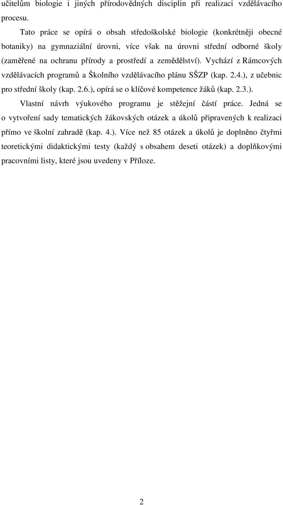 zemědělství). Vychází z Rámcových vzdělávacích programů a Školního vzdělávacího plánu SŠZP (kap. 2.4.), z učebnic pro střední školy (kap. 2.6.), opírá se o klíčové kompetence žáků (kap. 2.3.). Vlastní návrh výukového programu je stěžejní částí práce.