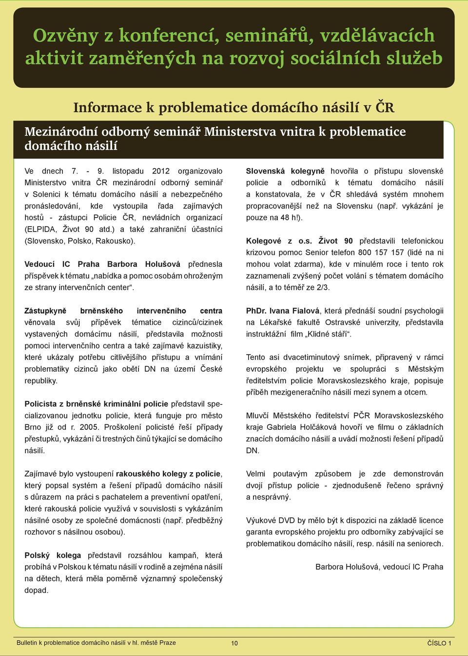 listopadu 2012 organizovalo Ministerstvo vnitra ČR mezinárodní odborný seminář v Solenici k tématu domácího násilí a nebezpečného pronásledování, kde vystoupila řada zajímavých hostů - zástupci