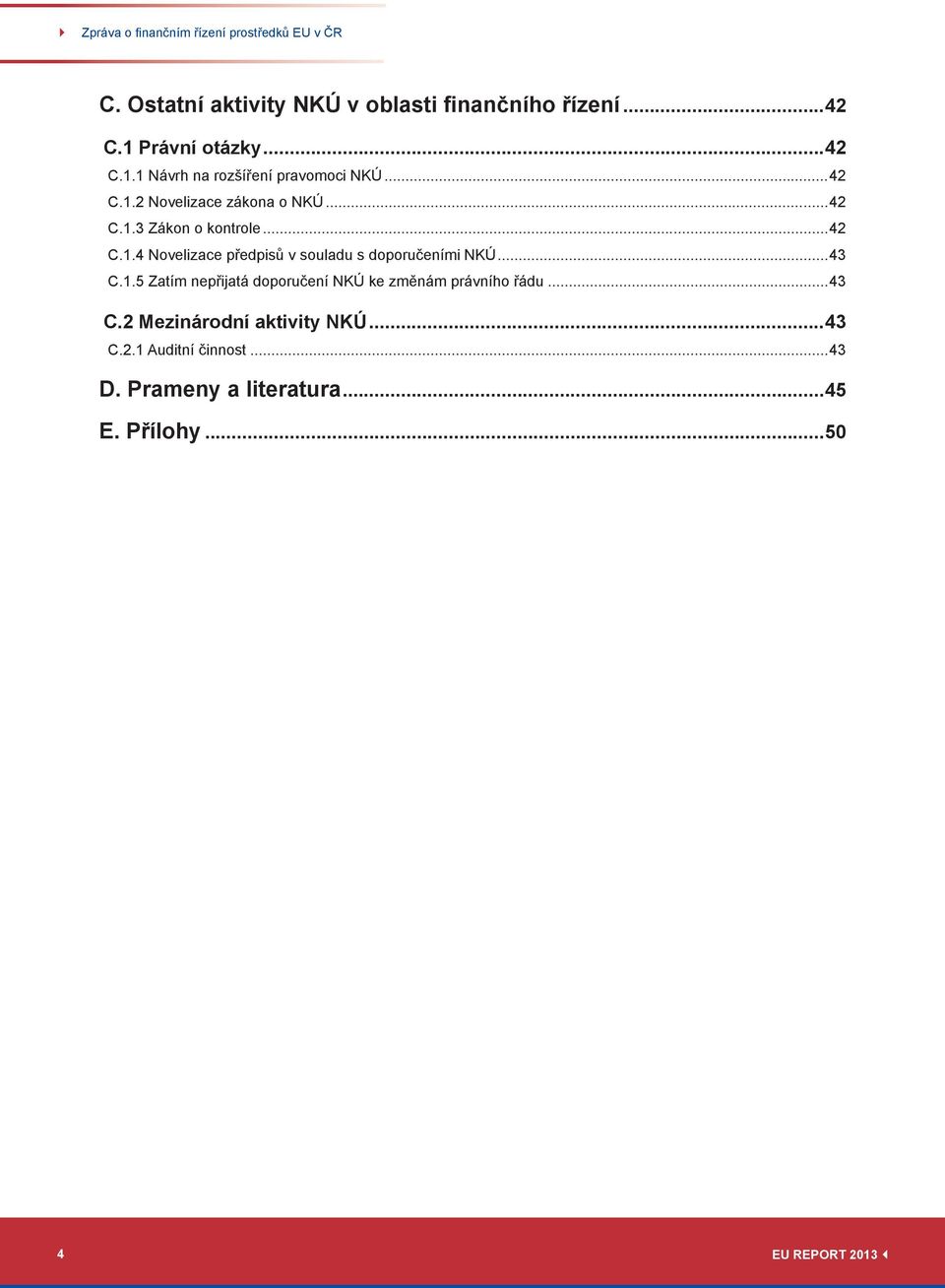 ..43 C.1.5 Zatím nepřijatá doporučení NKÚ ke změnám právního řádu...43 C.2 Mezinárodní aktivity NKÚ...43 C.2.1 Auditní činnost.