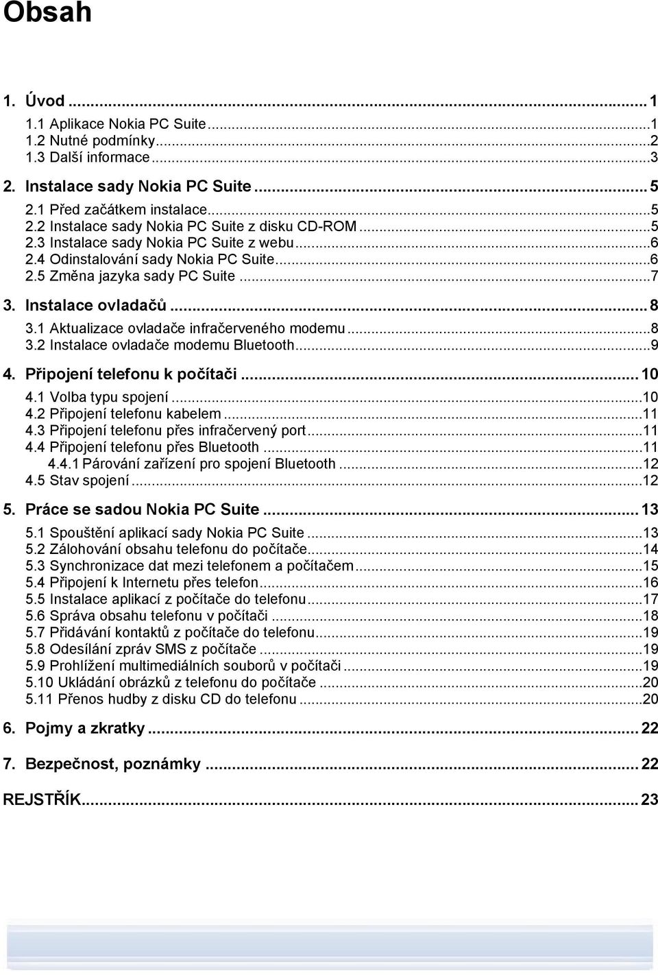 ..8 3.2 Instalace ovladače modemu Bluetooth...9 4. Připojení telefonu k počítači...10 4.1 Volba typu spojení...10 4.2 Připojení telefonu kabelem...11 4.3 Připojení telefonu přes infračervený port.