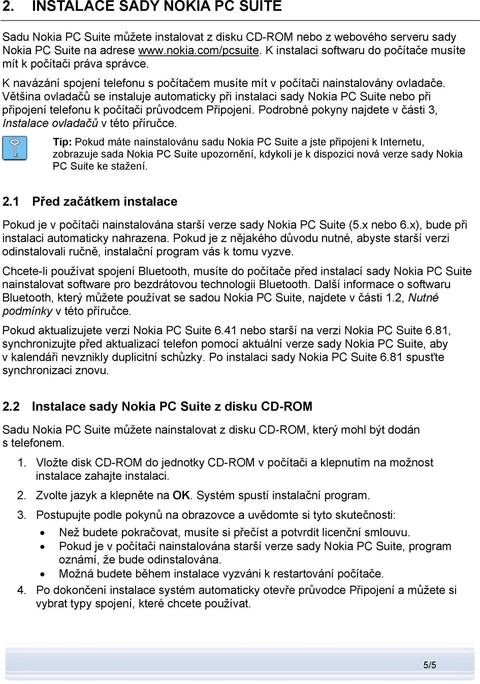 Většina ovladačů se instaluje automaticky při instalaci sady Nokia PC Suite nebo při připojení telefonu k počítači průvodcem Připojení.