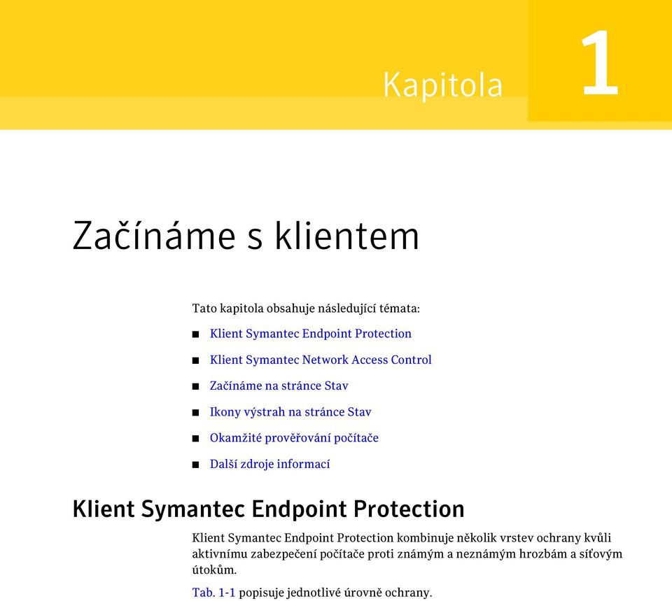 zdroje informací Klient Symantec Endpoint Protection Klient Symantec Endpoint Protection kombinuje několik vrstev ochrany