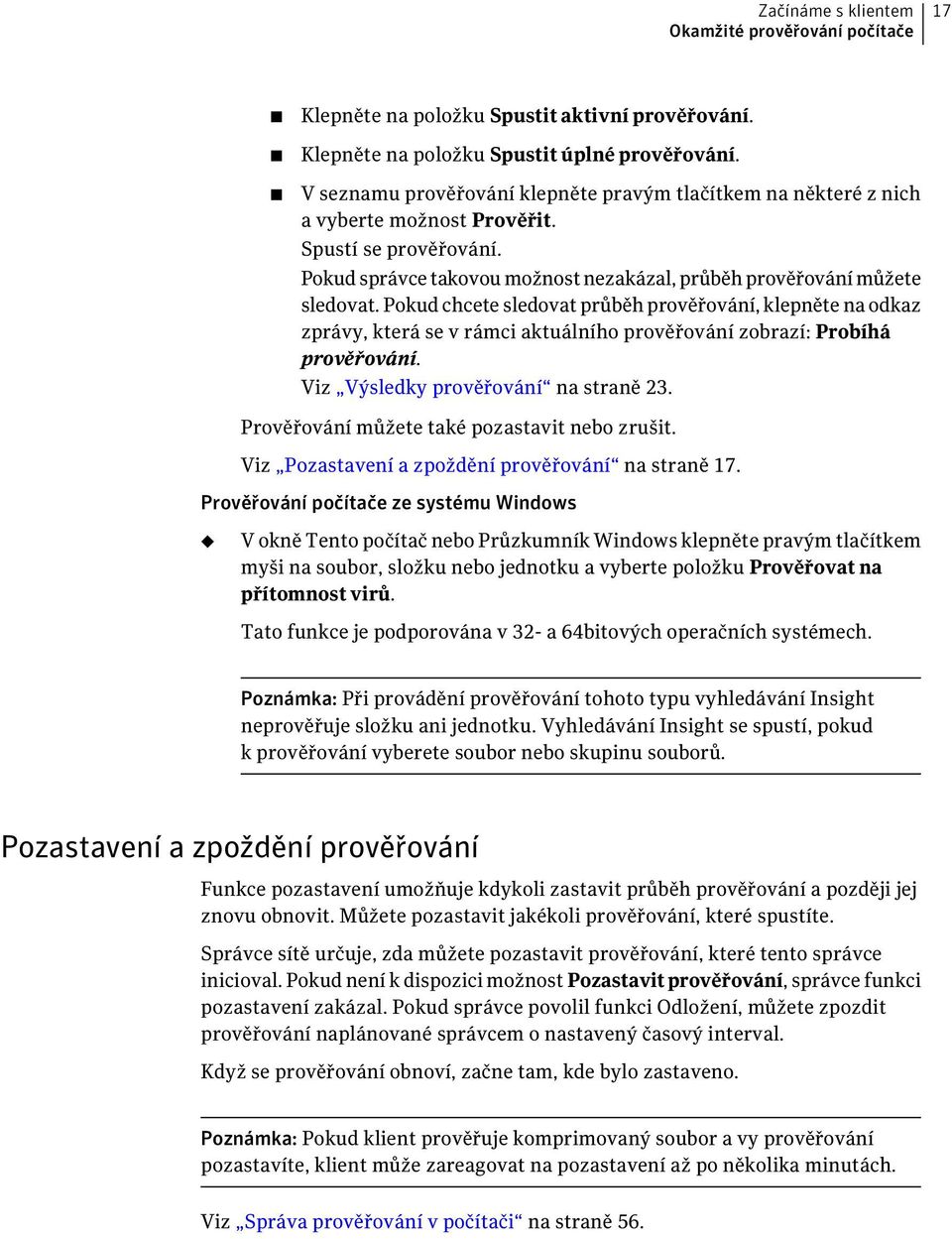 Pokud chcete sledovat průběh prověřování, klepněte na odkaz zprávy, která se v rámci aktuálního prověřování zobrazí: Probíhá prověřování. Viz Výsledky prověřování na straně 23.