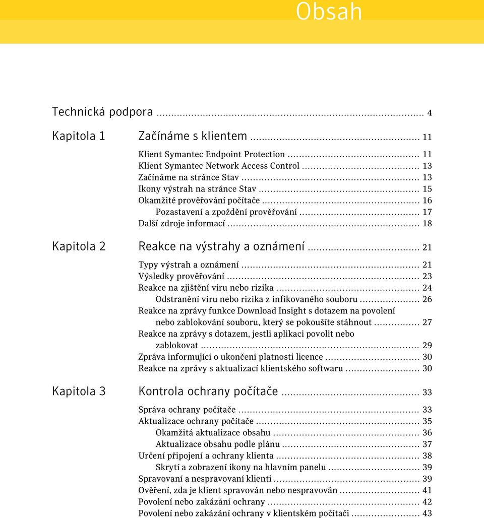 .. 21 Typy výstrah a oznámení... 21 Výsledky prověřování... 23 Reakce na zjištění viru nebo rizika... 24 Odstranění viru nebo rizika z infikovaného souboru.