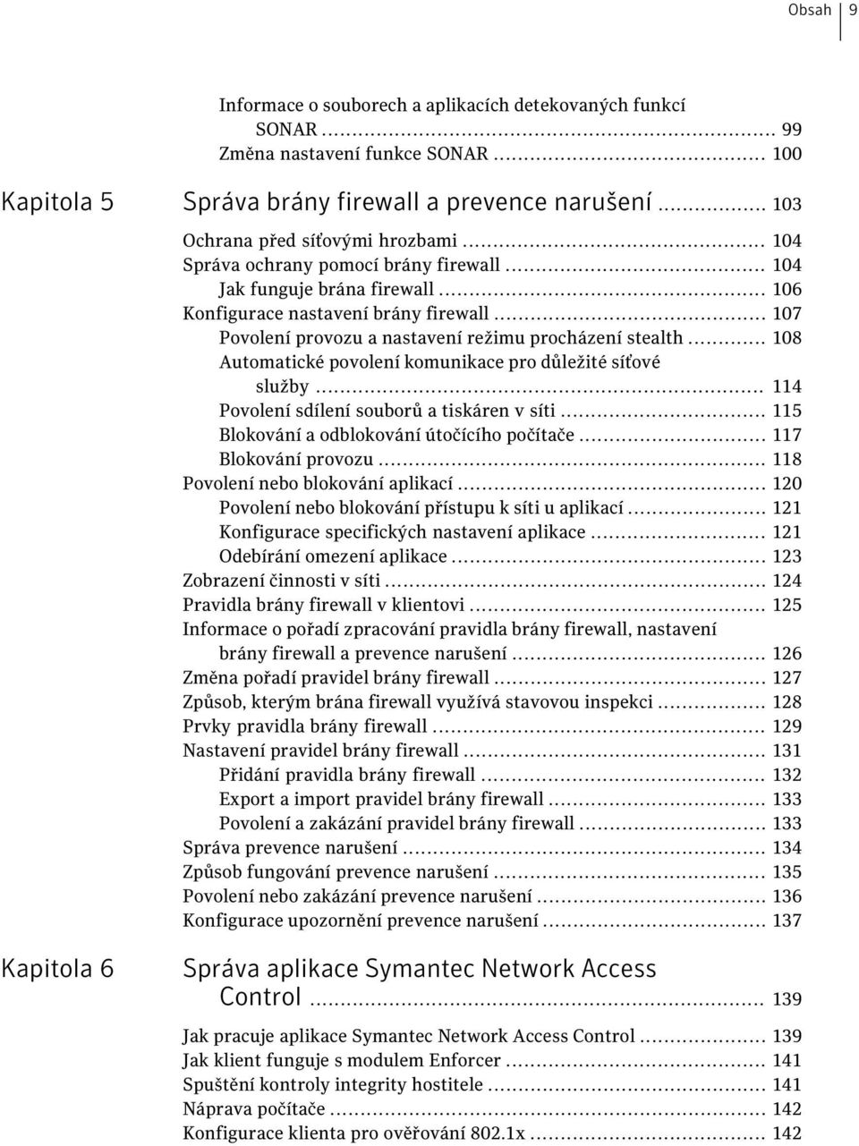 .. 108 Automatické povolení komunikace pro důležité síťové služby... 114 Povolení sdílení souborů a tiskáren v síti... 115 Blokování a odblokování útočícího počítače... 117 Blokování provozu.