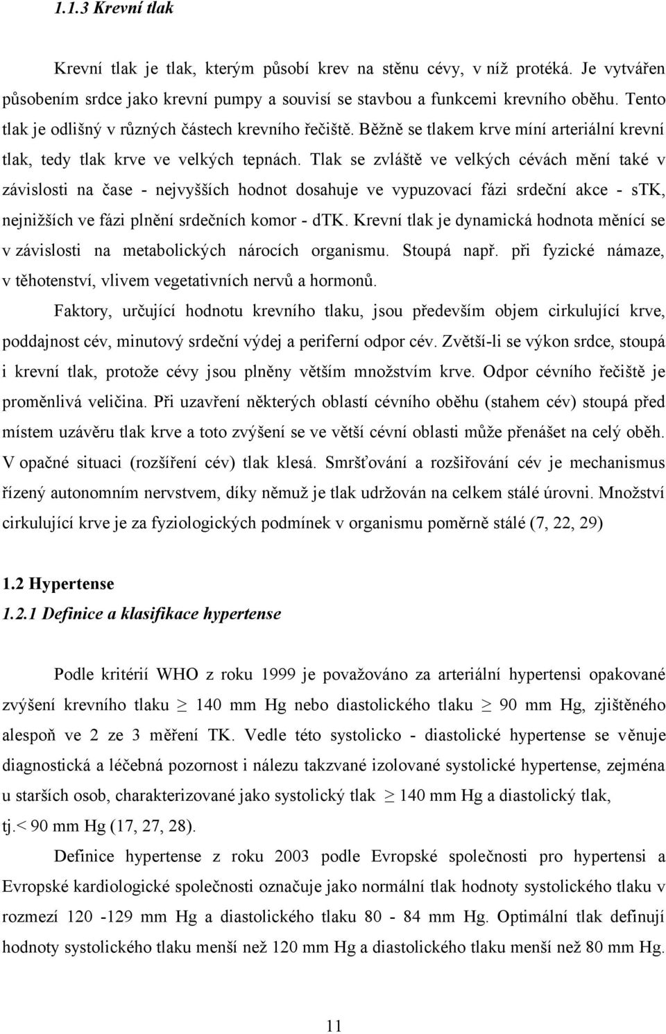 Tlak se zvláště ve velkých cévách mění také v závislosti na čase - nejvyšších hodnot dosahuje ve vypuzovací fázi srdeční akce - stk, nejnižších ve fázi plnění srdečních komor - dtk.