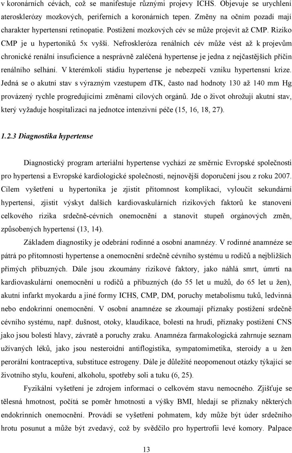 Nefroskleróza renálních cév může vést až k projevům chronické renální insuficience a nesprávně zaléčená hypertense je jedna z nejčastějších příčin renálního selhání.