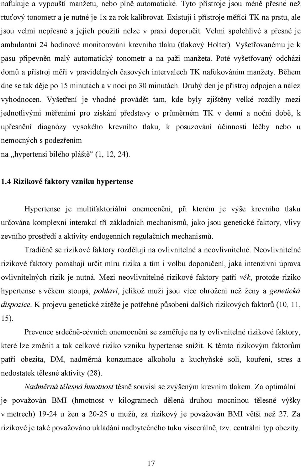 Velmi spolehlivé a přesné je ambulantní 24 hodinové monitorování krevního tlaku (tlakový Holter). Vyšetřovanému je k pasu připevněn malý automatický tonometr a na paži manžeta.