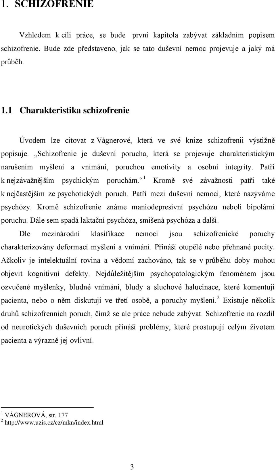 Schizofrenie je duševní porucha, která se projevuje charakteristickým narušením myšlení a vnímání, poruchou emotivity a osobní integrity. Patří k nejzávaţnějším psychickým poruchám.