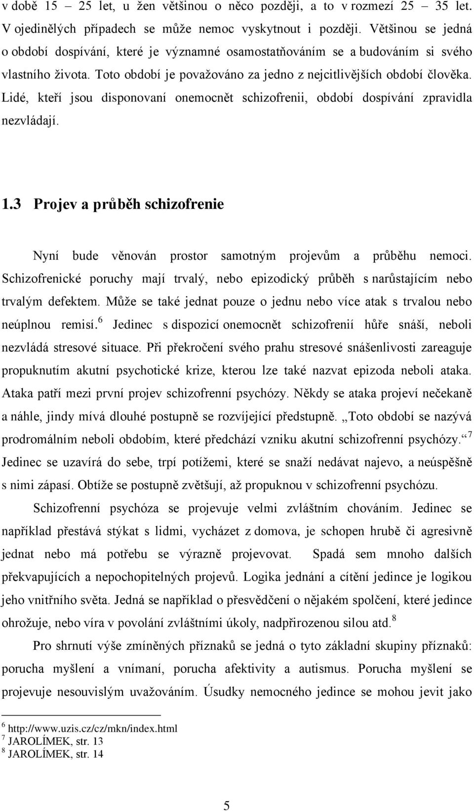 Lidé, kteří jsou disponovaní onemocnět schizofrenii, období dospívání zpravidla nezvládají. 1.3 Projev a průběh schizofrenie Nyní bude věnován prostor samotným projevům a průběhu nemoci.