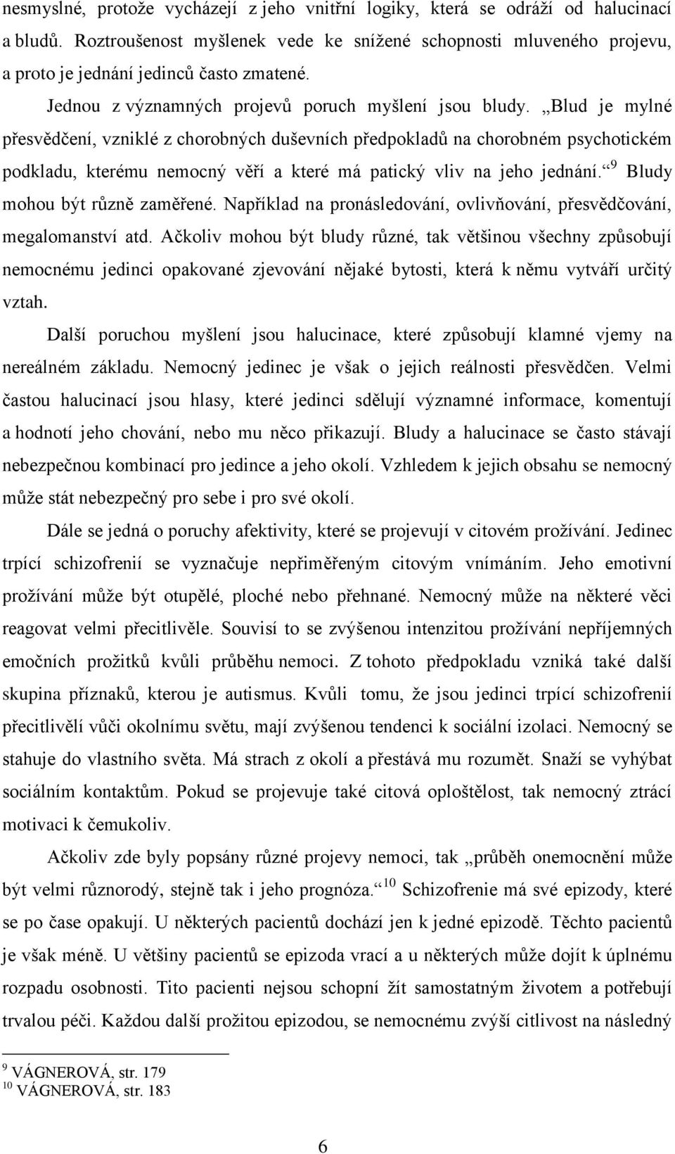 Blud je mylné přesvědčení, vzniklé z chorobných duševních předpokladů na chorobném psychotickém podkladu, kterému nemocný věří a které má patický vliv na jeho jednání.