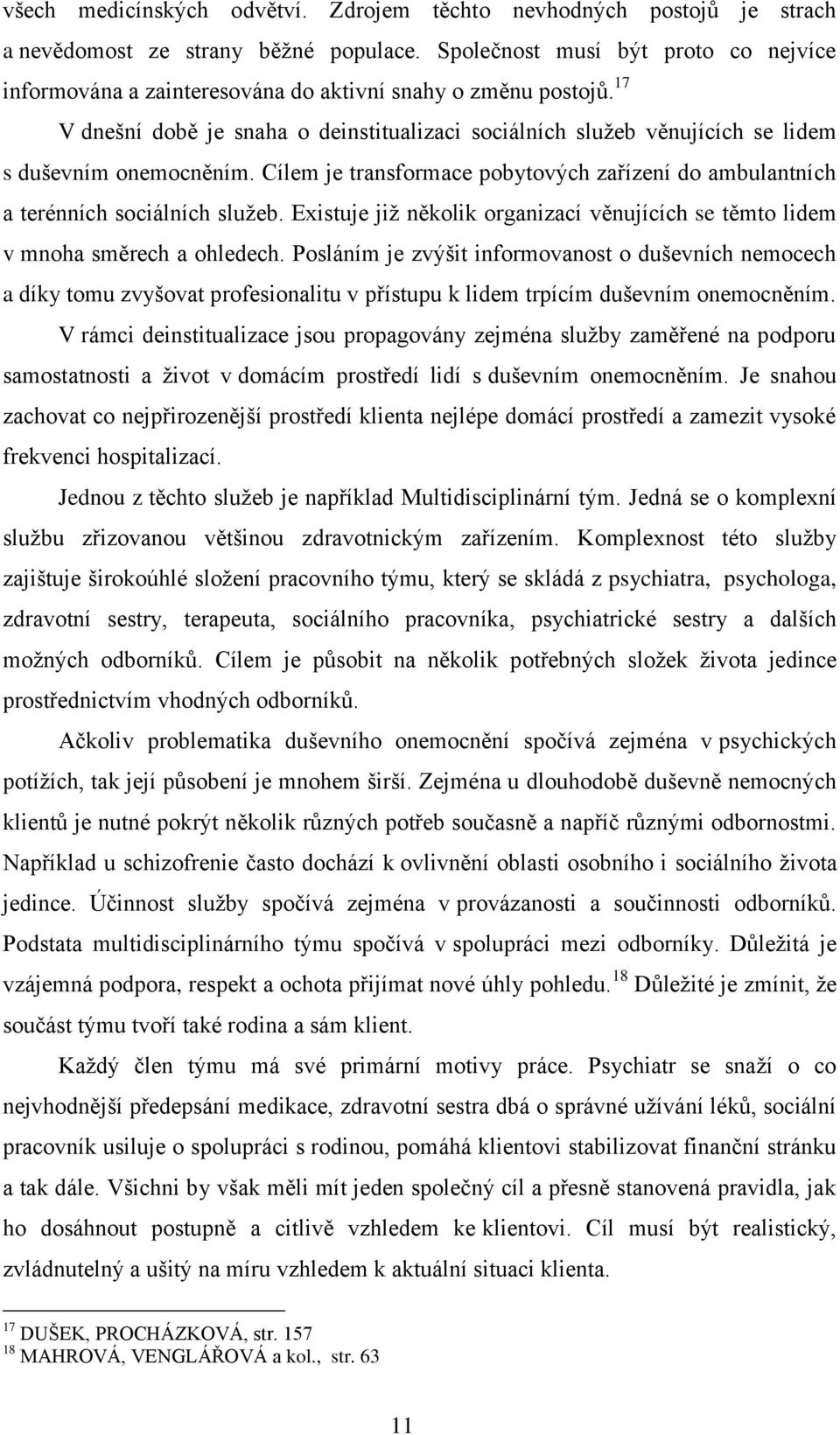 17 V dnešní době je snaha o deinstitualizaci sociálních sluţeb věnujících se lidem s duševním onemocněním. Cílem je transformace pobytových zařízení do ambulantních a terénních sociálních sluţeb.