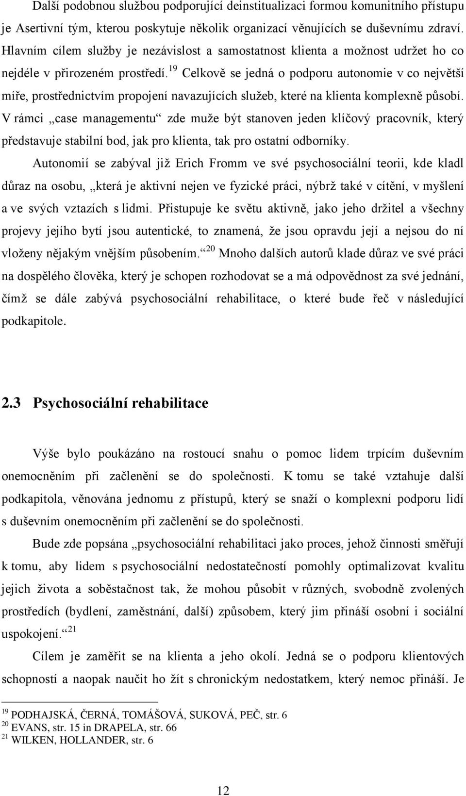 19 Celkově se jedná o podporu autonomie v co největší míře, prostřednictvím propojení navazujících sluţeb, které na klienta komplexně působí.