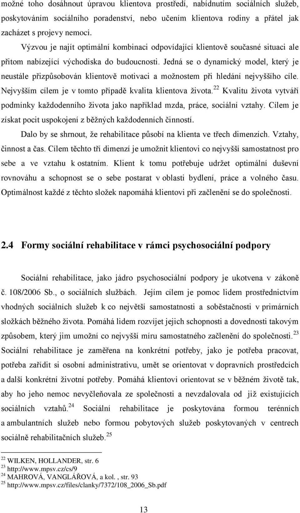 Jedná se o dynamický model, který je neustále přizpůsobován klientově motivaci a moţnostem při hledání nejvyššího cíle. Nejvyšším cílem je v tomto případě kvalita klientova ţivota.