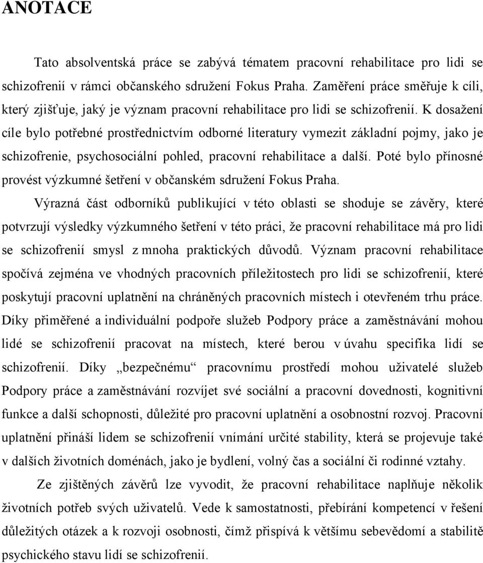 K dosaţení cíle bylo potřebné prostřednictvím odborné literatury vymezit základní pojmy, jako je schizofrenie, psychosociální pohled, pracovní rehabilitace a další.