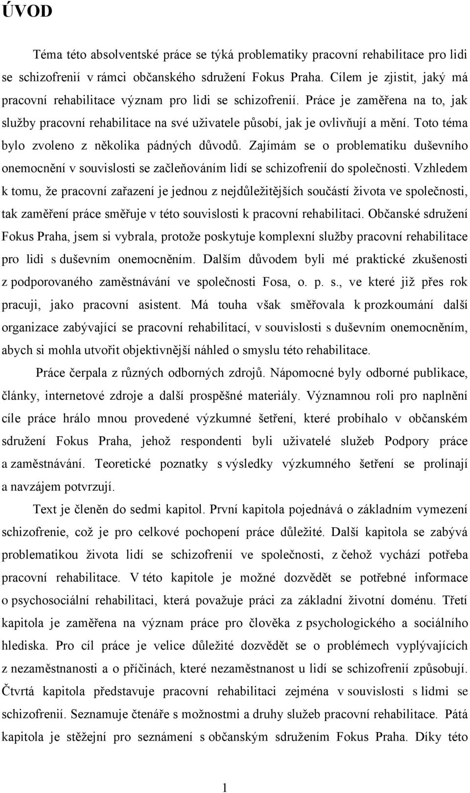 Toto téma bylo zvoleno z několika pádných důvodů. Zajímám se o problematiku duševního onemocnění v souvislosti se začleňováním lidí se schizofrenií do společnosti.