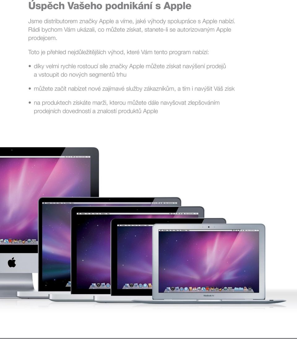 Výhody programu Apple Authorised Reseller dodatečná marže možnost objednávat Mac konfigurace na míru pro Vaše zákazníky přímý on-line přístup k prodejním a marketingovým materiálům možnost získání
