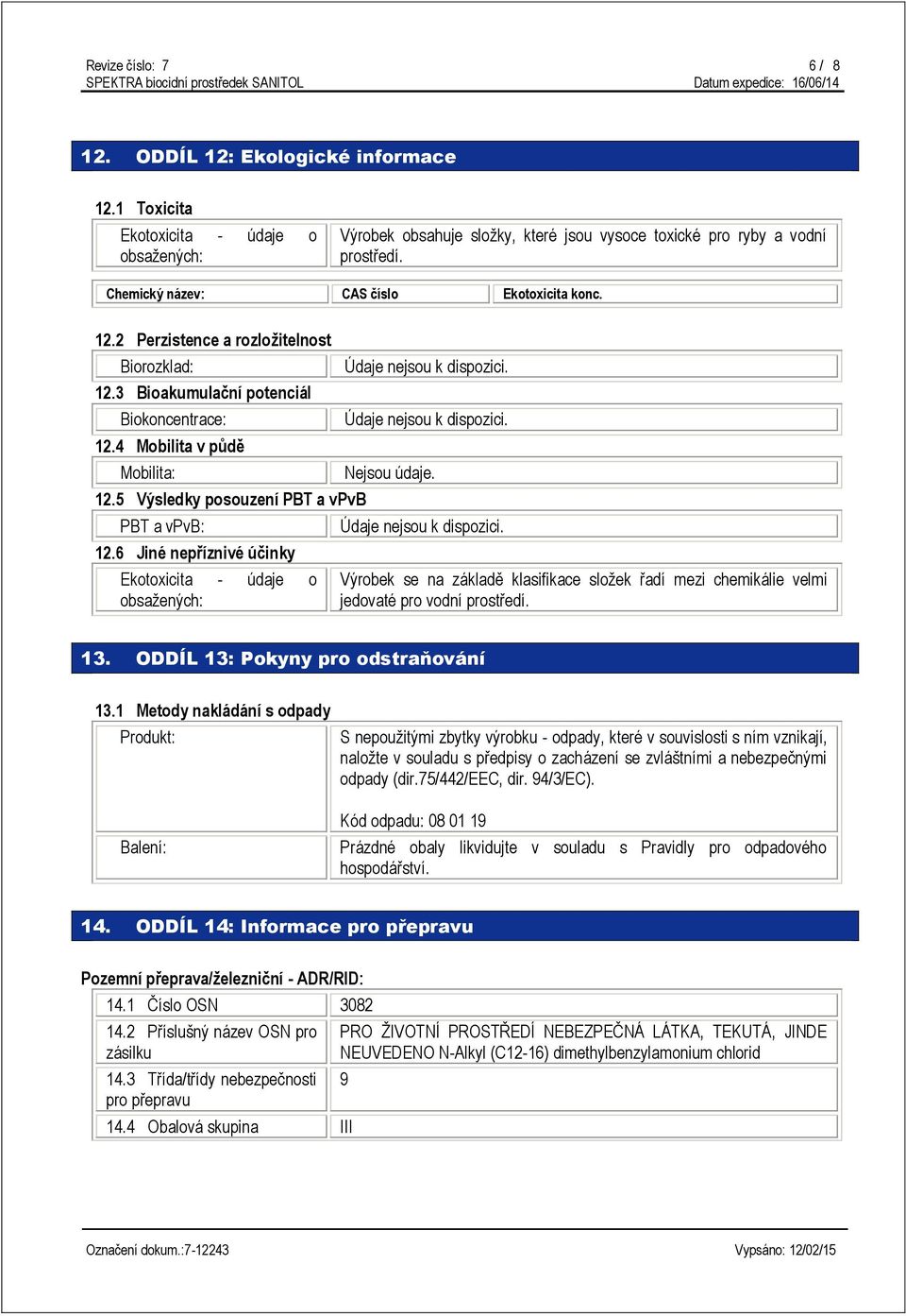 5 Výsledky posouzení PBT a vpvb PBT a vpvb: 12.6 Jiné nepříznivé účinky Ekotoxicita - údaje o obsažených: Nejsou údaje.