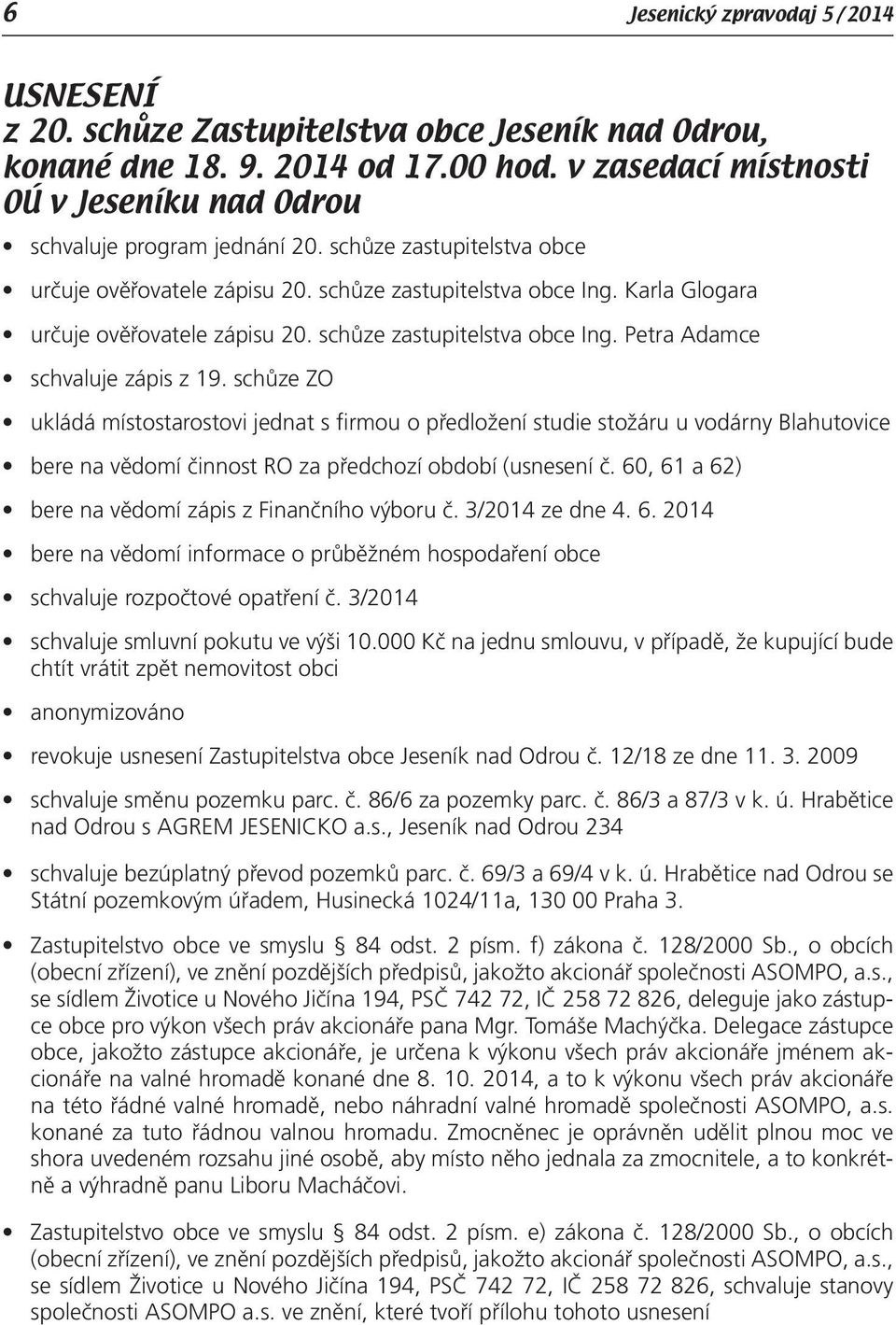 schůze ZO ukládá místostarostovi jednat s firmou o předložení studie stožáru u vodárny Blahutovice bere na vědomí činnost RO za předchozí období (usnesení č.