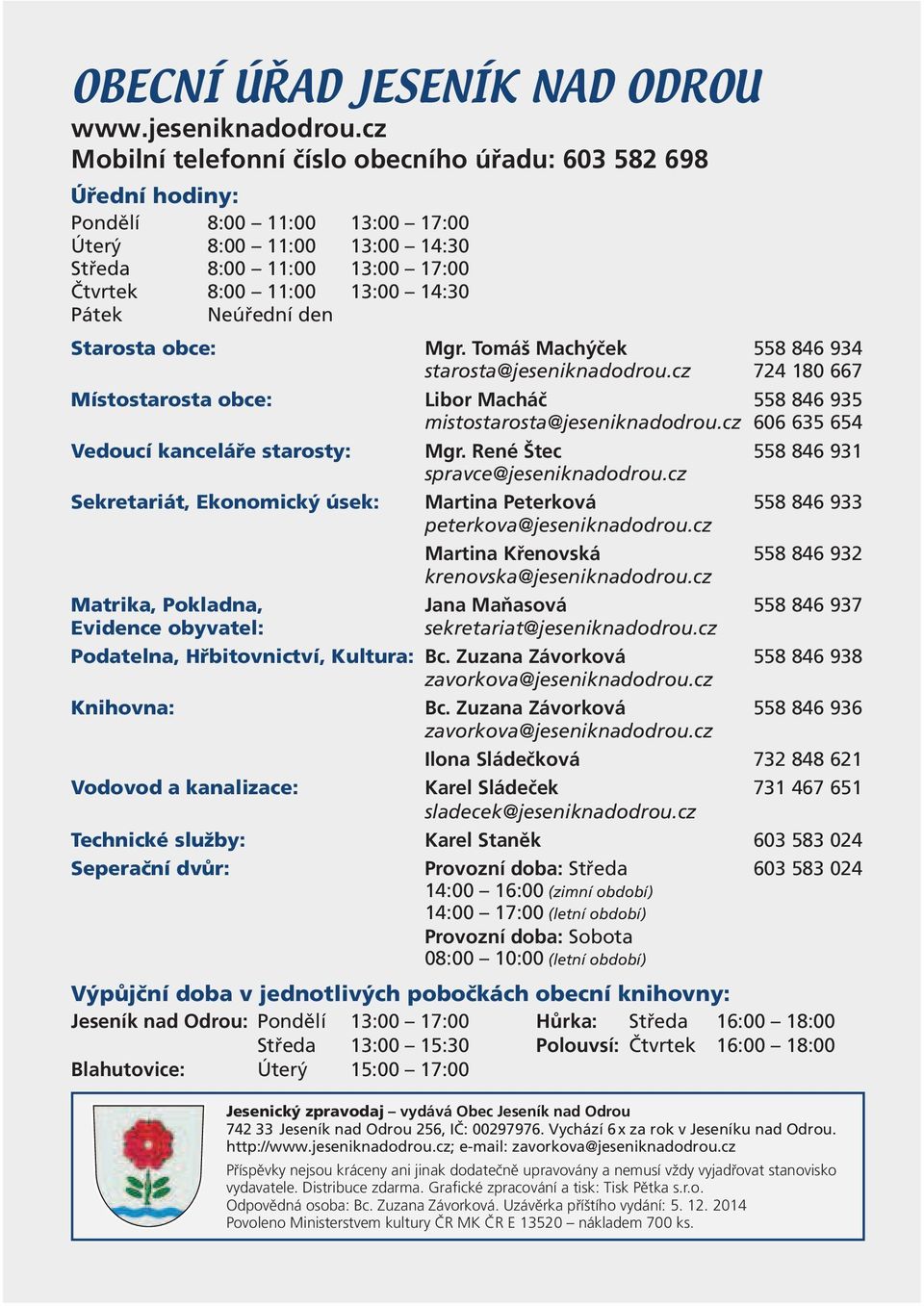 Neúřední den Starosta obce: Mgr. Tomáš Machýček 558 846 934 starosta@jeseniknadodrou.cz 724 180 667 Místostarosta obce: Libor Macháč 558 846 935 mistostarosta@jeseniknadodrou.