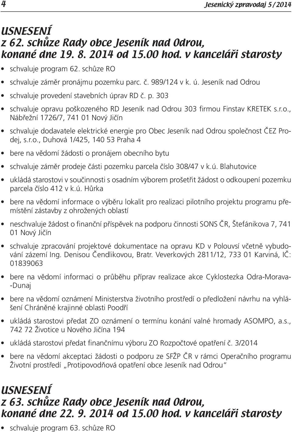 ú. Blahutovice ukládá starostovi v součinnosti s osadním výborem prošetřit žádost o odkoupení pozemku parcela číslo 412 v k.ú. Hůrka bere na vědomí informace o výběru lokalit pro realizaci pilotního