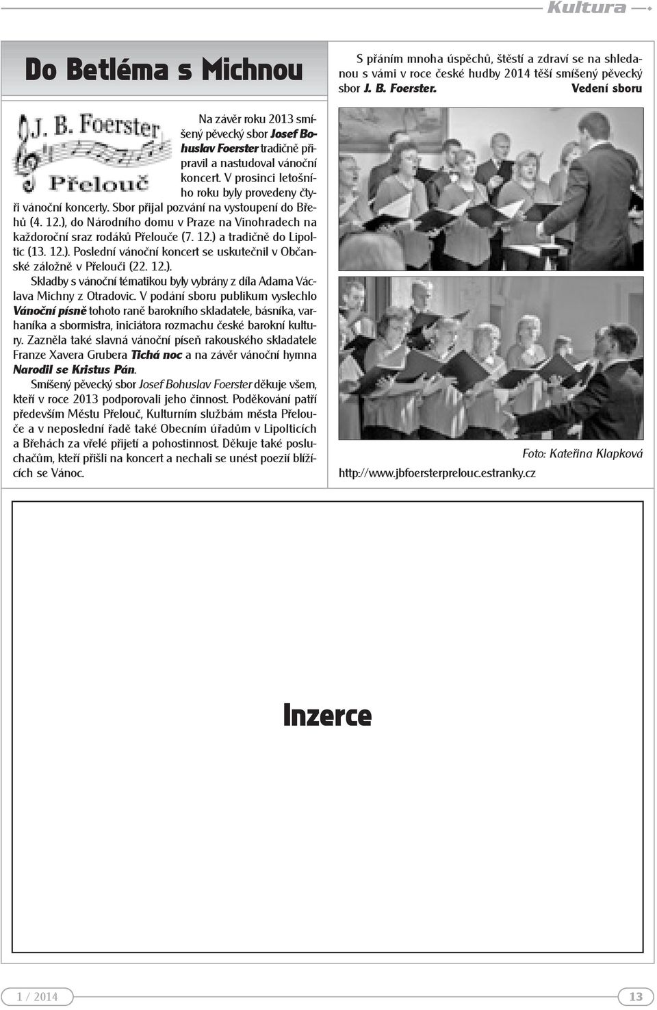 12.) a tradičně do Lipoltic (13. 12.). Poslední vánoční koncert se uskutečnil v Občanské záložně v Přelouči (22. 12.). Skladby s vánoční tématikou byly vybrány z díla Adama Václava Michny z Otradovic.