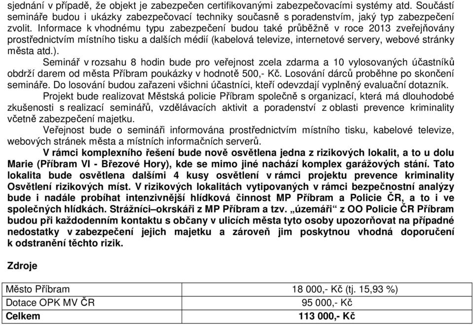 Seminář v rozsahu 8 hodin bude pro veřejnost zcela zdarma a 10 vylosovaných účastníků obdrží darem od města Příbram poukázky v hodnotě 500,- Kč. Losování dárců proběhne po skončení semináře.