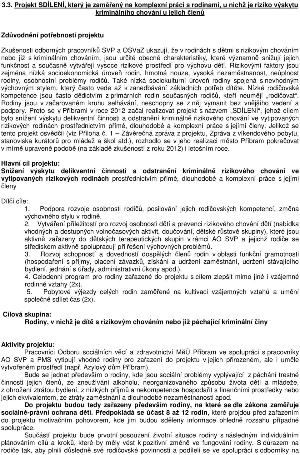 vysoce rizikové prostředí pro výchovu dětí. Rizikovými faktory jsou zejména nízká socioekonomická úroveň rodin, hmotná nouze, vysoká nezaměstnanost, neúplnost rodiny, osobnostní problémy rodičů.