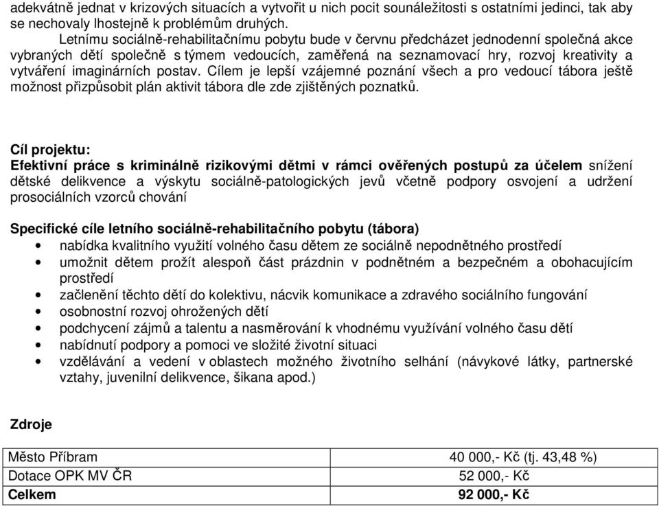 imaginárních postav. Cílem je lepší vzájemné poznání všech a pro vedoucí tábora ještě možnost přizpůsobit plán aktivit tábora dle zde zjištěných poznatků.