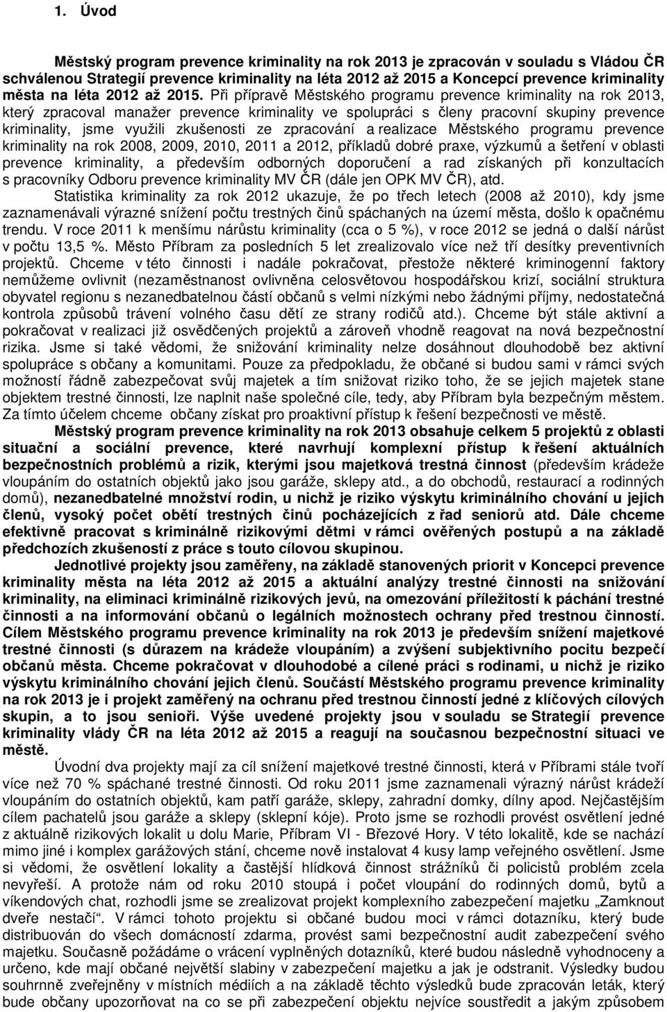 Při přípravě Městského programu prevence kriminality na rok 2013, který zpracoval manažer prevence kriminality ve spolupráci s členy pracovní skupiny prevence kriminality, jsme využili zkušenosti ze