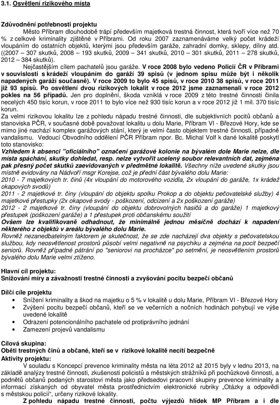 ((2007 307 skutků, 2008 193 skutků, 2009 341 skutků, 2010 301 skutků, 2011 278 skutků, 2012 384 skutků). Nejčastějším cílem pachatelů jsou garáže.