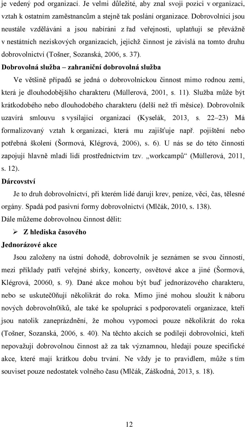 Sozanská, 2006, s. 37). Dobrovolná služba zahraniční dobrovolná služba Ve většině případů se jedná o dobrovolnickou činnost mimo rodnou zemi, která je dlouhodobějšího charakteru (Müllerová, 2001, s.