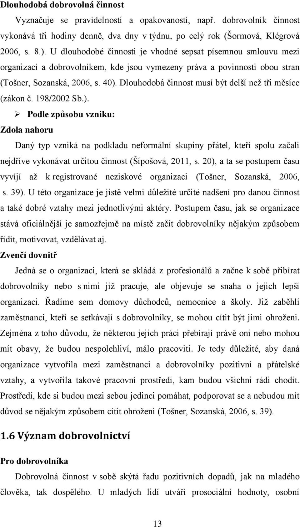 Dlouhodobá činnost musí být delší neţ tři měsíce (zákon č. 198/2002 Sb.).