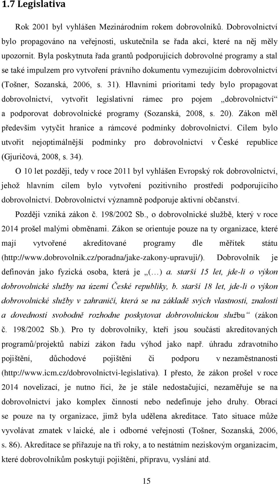 Hlavními prioritami tedy bylo propagovat dobrovolnictví, vytvořit legislativní rámec pro pojem dobrovolnictví a podporovat dobrovolnické programy (Sozanská, 2008, s. 20).