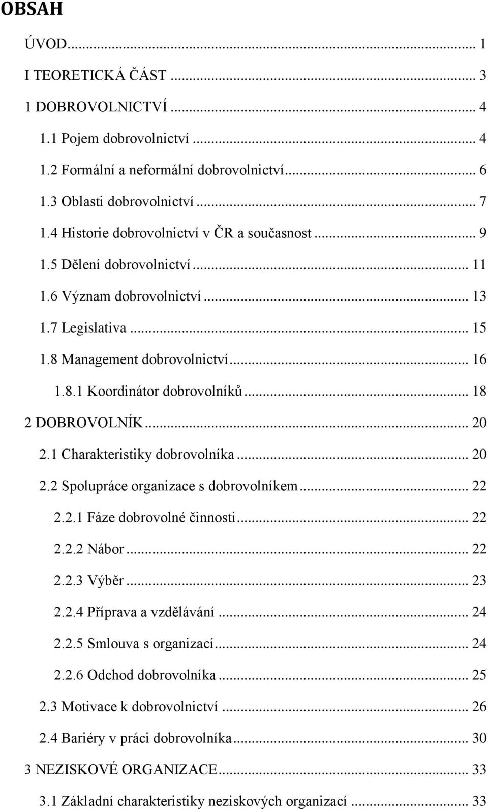 .. 18 2 DOBROVOLNÍK... 20 2.1 Charakteristiky dobrovolníka... 20 2.2 Spolupráce organizace s dobrovolníkem... 22 2.2.1 Fáze dobrovolné činnosti... 22 2.2.2 Nábor... 22 2.2.3 Výběr... 23 2.2.4 Příprava a vzdělávání.