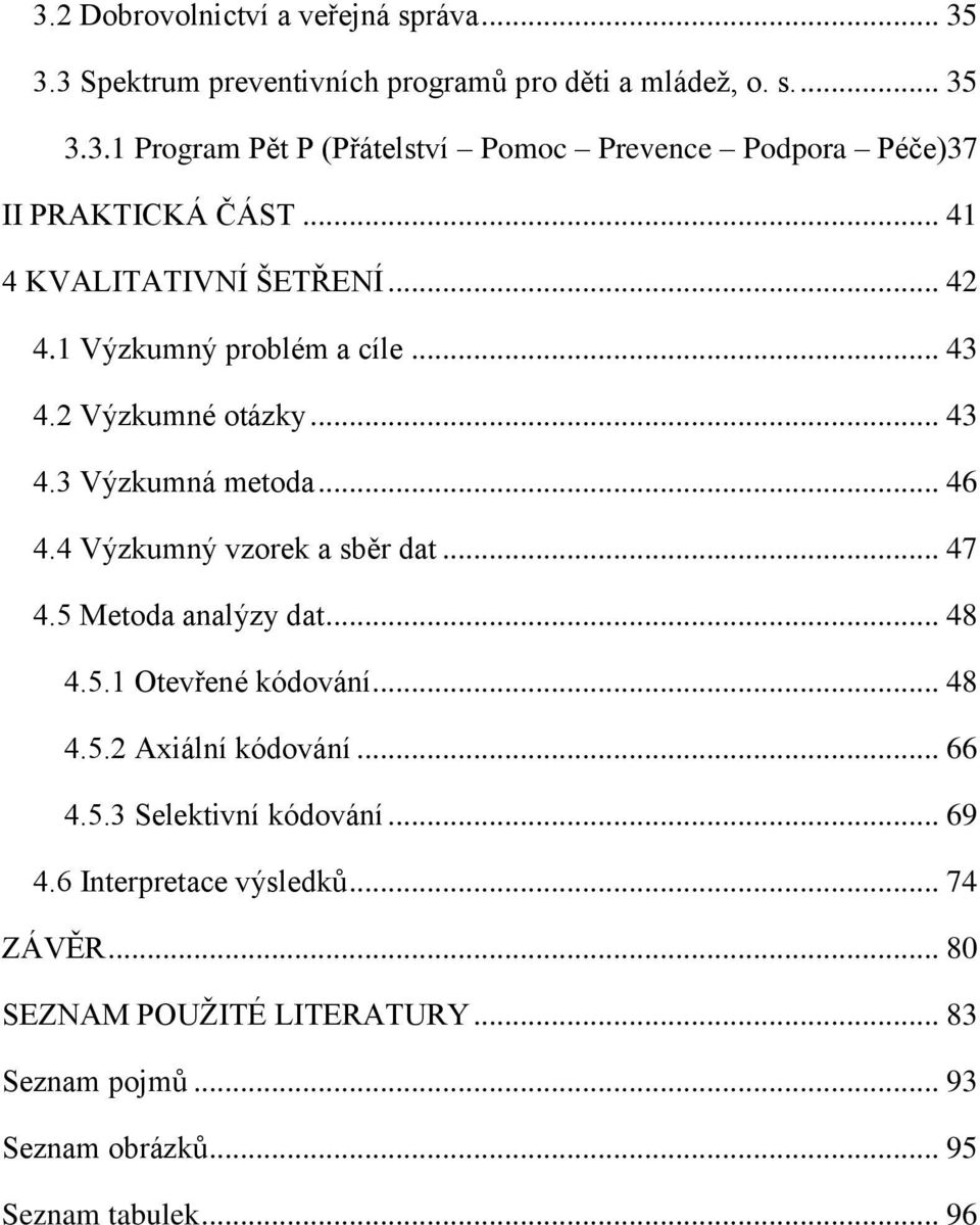 4 Výzkumný vzorek a sběr dat... 47 4.5 Metoda analýzy dat... 48 4.5.1 Otevřené kódování... 48 4.5.2 Axiální kódování... 66 4.5.3 Selektivní kódování.